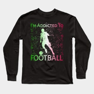 I'm Addicted To Football Long Sleeve T-Shirt